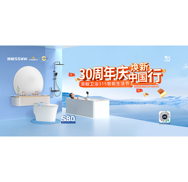 30周年庆，焕新中国行&ldquo;浪鲸卫浴315智能生活节&rdquo;现正火热进行中！