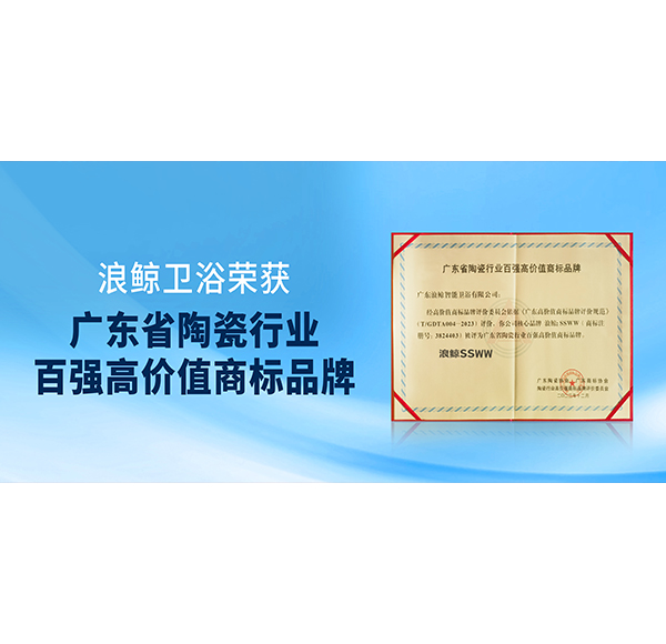 实力入选！浪鲸卫浴获授&ldquo;广东省陶瓷行业百强高价值商标品牌&rdquo;荣誉！