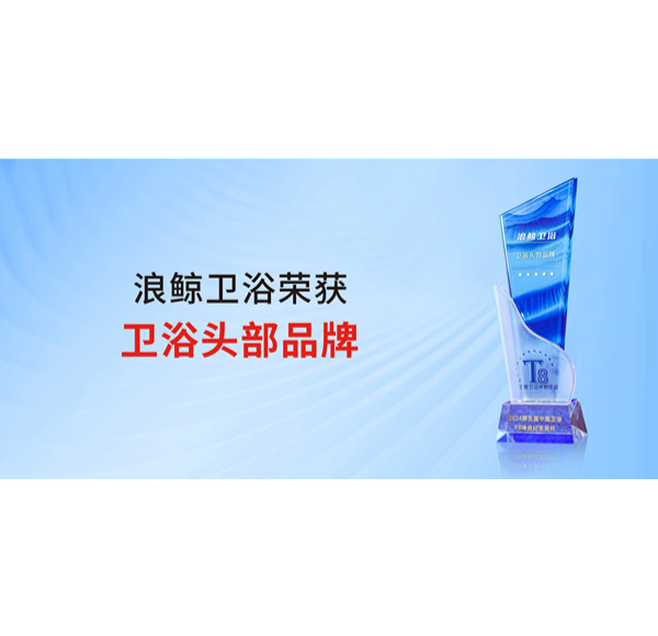助力美好人居 浪鲸卫浴荣获&ldquo;卫浴头部品牌&rdquo;称号